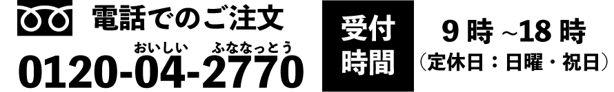 電話でのご注文：0120-04-2770/受付時間：9時〜18時（定休日：日曜・祝日）